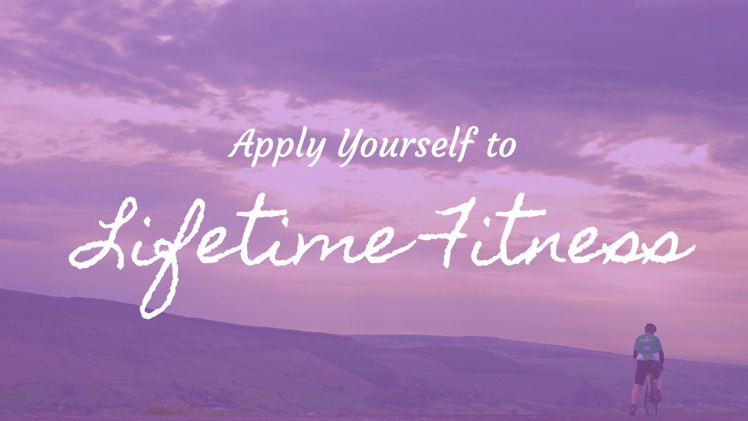 Apply Yourself to Lifetime Fitness