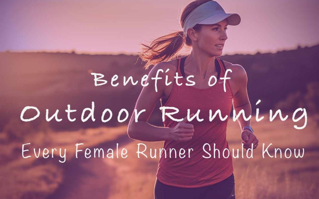 6 Benefits of Outdoor Running Every Female Runner Should Know