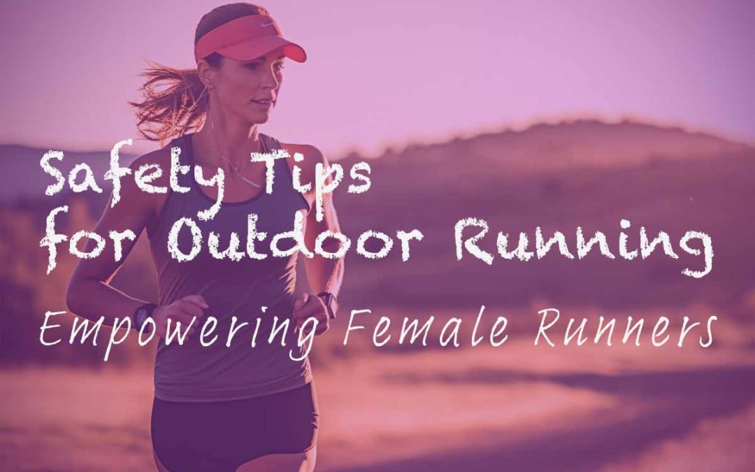 7 Safety Tips for Outdoor Running: Empowering Female Runners